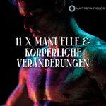 11 x Manuelle & Körperliche Veränderungen