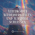 Ätherkörper Wiederherstellen und Aurarisse Schließen