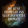 Die Fünf Elemente – Wiederherstellung des natürlichen Gleichgewichts