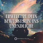 Erweitere Dein Bewusstsein ins Unendliche