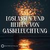 Loslassen und Heilen von Gasbeleuchtung