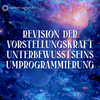 Revision der Vorstellungskraft v2 – Unterbewusstseins-Umprogrammierung  Teil 2 aus der Serie Subconsciousness Reprogramming