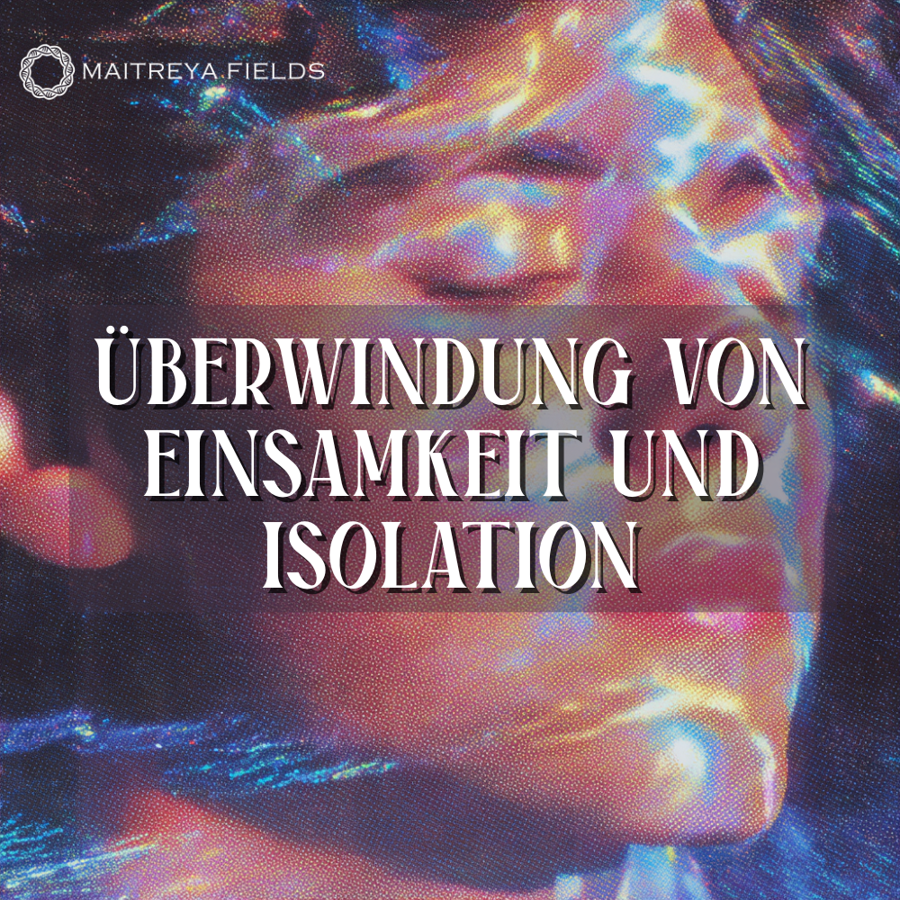 Überwindung von Einsamkeit und Isolation – Aufbau bedeutungsvoller Verbindungen