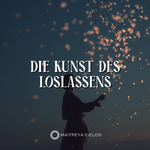 Die Kunst des Loslassens – Feld der Loslösung