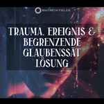 Trauma, Ereignis- & Begrenzende-Glaubenssätze-Lösung
