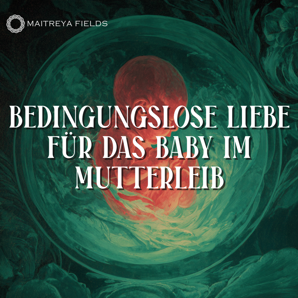 Bedingungslose Liebe für das Baby im Mutterleib (für uns selbst in der Vergangenheit)